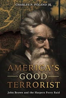 America'S Good Terrorist : John Brown and the Harpers Ferry Raid