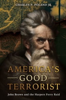 America's Good Terrorist : John Brown and the Harpers Ferry Raid