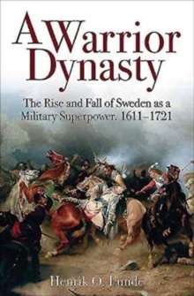 A Warrior Dynasty : The Rise and Fall of Sweden as a Military Superpower 16111721