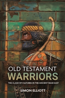 Old Testament Warriors : The Clash of Cultures in the Ancient Near East