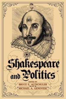 Shakespeare and Politics : What a Sixteenth-Century Playwright Can Tell Us about Twenty-First-Century Politics, Paperback / softback Book Shakespeare and Politics : What a Sixteenth-Century Playwright Can Tell Us about Twenty-First-Century Politics, Paperback / softback Book