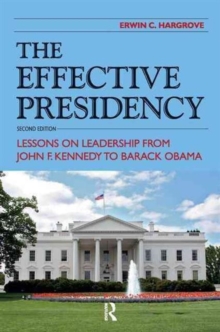 Effective Presidency : Lessons on Leadership from John F. Kennedy to Barack Obama