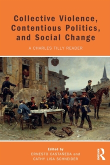 Collective Violence, Contentious Politics, and Social Change : A Charles Tilly Reader, Paperback / softback Book Collective Violence, Contentious Politics, and Social Change : A Charles Tilly Reader, Paperback / softback Book
