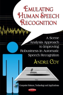 Like Humans Do : A Scene Analysis Approach to Improving Robustness in Automatic Speech Recognition, Hardback Book Like Humans Do : A Scene Analysis Approach to Improving Robustness in Automatic Speech Recognition, Hardback Book