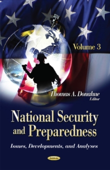 National Security & Preparedness : Issues, Developments & Analyses -- Volume 3, Hardback Book National Security & Preparedness : Issues, Developments & Analyses -- Volume 3, Hardback Book