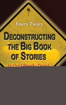 Deconstructing the Big Book of Stories : Is God Really Dead This Time?, Hardback Book Deconstructing the Big Book of Stories : Is God Really Dead This Time?, Hardback Book