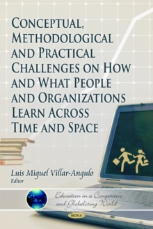 Conceptual, Methodological and Practical Challenges on How & What People & Organizations Learn Across Time & Space, Hardback Book Conceptual, Methodological and Practical Challenges on How & What People & Organizations Learn Across Time & Space, Hardback Book