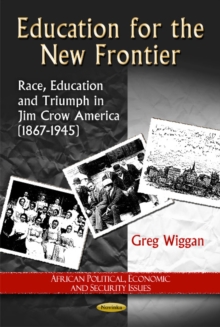 Education for the New Frontier : Race, Education & Triumph in Jim Crow America (1867-1945), Paperback Book Education for the New Frontier : Race, Education & Triumph in Jim Crow America (1867-1945), Paperback Book