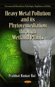 Heavy Metal Pollution & its Phytoremediation Through Wetland Plants, Hardback Book Heavy Metal Pollution & its Phytoremediation Through Wetland Plants, Hardback Book