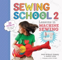 Sewing School  2 : Lessons in Machine Sewing; 20 Projects Kids Will Love to Make