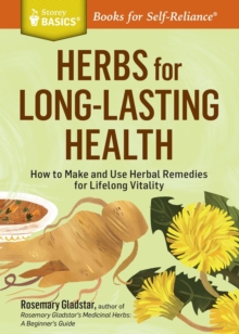 Herbs for Long-Lasting Health : How to Make and Use Herbal Remedies for Lifelong Vitality. A Storey BASICS Title