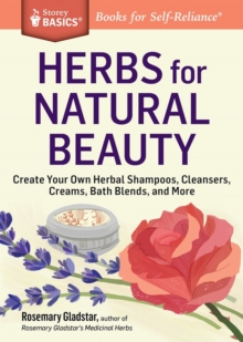 Herbs for Natural Beauty : Create Your Own Herbal Shampoos, Cleansers, Creams, Bath Blends, and More. A Storey BASICS Title