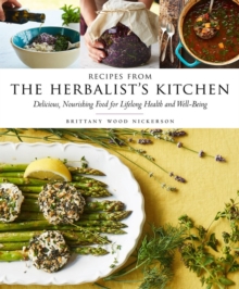 Recipes from the Herbalist's Kitchen : Delicious, Nourishing Food for Lifelong Health and Well-Being, Hardback Book Recipes from the Herbalist's Kitchen : Delicious, Nourishing Food for Lifelong Health and Well-Being, Hardback Book