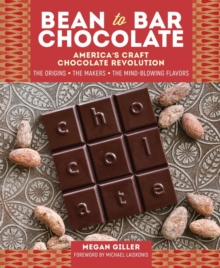 Bean-to-Bar Chocolate : Americas Craft Chocolate Revolution: The Origins, the Makers, and the Mind-Blowing Flavors