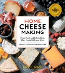 Home Cheese Making, 4th Edition : From Fresh and Soft to Firm, Blue, Goats Milk, and More; Recipes for 100 Favorite Cheeses