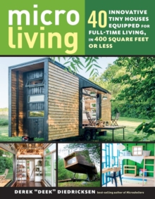 Micro Living : 40 Innovative Tiny Houses Equipped for Full-Time Living, in 400 Square Feet or Less