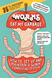 Worms Eat My Garbage, 35th Anniversary Edition : How to Set Up and Maintain a Worm Composting System: Compost Food Waste, Produce Fertilizer for Houseplants and Garden, and Educate Your Kids and Famil