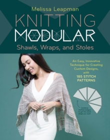 Knitting Modular Shawls, Wraps, and Stoles : 21 Mix-and-Match Triangle Designs Plus 200 Stitch Patterns, Hardback Book Knitting Modular Shawls, Wraps, and Stoles : 21 Mix-and-Match Triangle Designs Plus 200 Stitch Patterns, Hardback Book