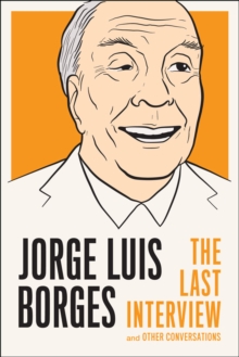 Jorge Luis Borges: The Last Interview : And Other Coversations, Paperback Book Jorge Luis Borges: The Last Interview : And Other Coversations, Paperback Book