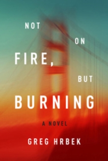 Not On Fire, But Burning : A Novel, Hardback Book Not On Fire, But Burning : A Novel, Hardback Book