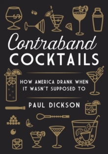 Contraband Cocktails : From Prohibition to Mixology in 48 Recipes, Hardback Book Contraband Cocktails : From Prohibition to Mixology in 48 Recipes, Hardback Book