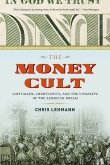 The Money Cult : Capitalism, Christianity, and the Unmaking of the American Dream, Hardback Book The Money Cult : Capitalism, Christianity, and the Unmaking of the American Dream, Hardback Book