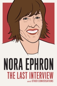 Nora Ephron: The Last Interview : And Other Conversations, Paperback / softback Book Nora Ephron: The Last Interview : And Other Conversations, Paperback / softback Book
