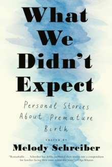 What We Didn't Expect : Personal Stories About Premature Birth