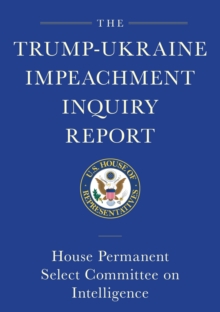 Trump-Ukraine Impeachment Inquiry Report and Report of Evidence in the Democrats' Impeachment Inquiry in the House of Representatives