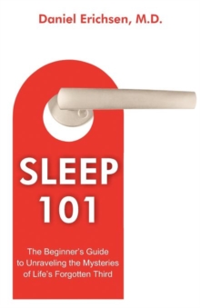 Sleep 101 : The Beginner's Guide To Unraveling The Mysteries Of Life's Forgotten Third