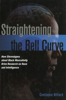 Straightening the Bell Curve : How Stereotypes About Black Masculinity Drive Research on Race and Intelligence, Hardback Book Straightening the Bell Curve : How Stereotypes About Black Masculinity Drive Research on Race and Intelligence, Hardback Book