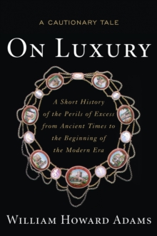 On Luxury : A Cautionary Tale: a Short History of the Perils of Excess from Ancient Times to the Beginning of the Modern Era, Hardback Book On Luxury : A Cautionary Tale: a Short History of the Perils of Excess from Ancient Times to the Beginning of the Modern Era, Hardback Book