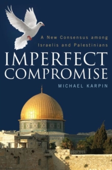 Imperfect Compromise : A New Consensus Among Israelis and Palestinians, Hardback Book Imperfect Compromise : A New Consensus Among Israelis and Palestinians, Hardback Book