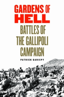 Gardens of Hell : Battles of the Gallipoli Campaign, 1915-1916, Hardback Book Gardens of Hell : Battles of the Gallipoli Campaign, 1915-1916, Hardback Book