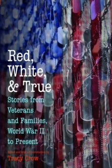 Red, White, and True : Stories from Veterans and Families, World War II to Present, Paperback / softback Book Red, White, and True : Stories from Veterans and Families, World War II to Present, Paperback / softback Book