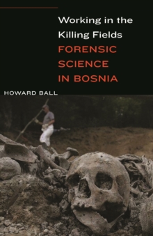 Working in the Killing Fields : Forensic Science in Bosnia