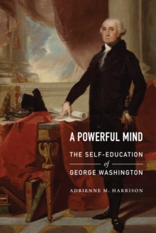 Powerful Mind : The Self-Education of George Washington