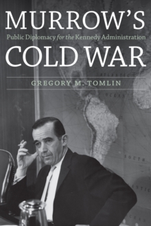 Murrow's Cold War : Public Diplomacy for the Kennedy Administration