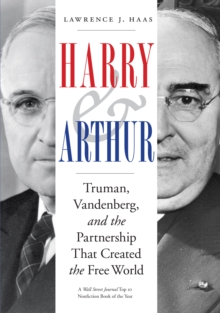 Harry and Arthur : Truman, Vandenberg, and the Partnership That Created the Free World