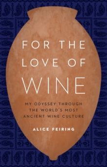 For the Love of Wine : My Odyssey through the World's Most Ancient Wine Culture