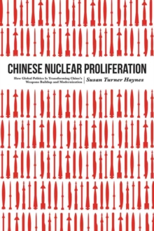 Chinese Nuclear Proliferation : How Global Politics Is Transforming China's Weapons Buildup and Modernization