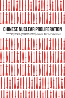 Chinese Nuclear Proliferation : How Global Politics Is Transforming China's Weapons Buildup and Modernization