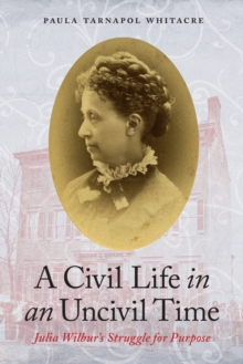 Civil Life in an Uncivil Time : Julia Wilbur's Struggle for Purpose