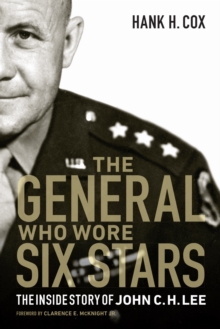 General Who Wore Six Stars : The Inside Story of John C. H. Lee, Hardback Book General Who Wore Six Stars : The Inside Story of John C. H. Lee, Hardback Book