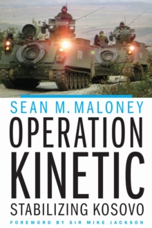 Operation Kinetic : Stabilizing Kosovo, Hardback Book Operation Kinetic : Stabilizing Kosovo, Hardback Book