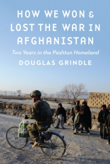 How We Won and Lost the War in Afghanistan : Two Years in the Pashtun Homeland