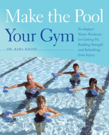 Make the Pool Your Gym : No-Impact Water Workouts for Getting Fit, Building Strength and Rehabbing from Injury, Paperback / softback Book Make the Pool Your Gym : No-Impact Water Workouts for Getting Fit, Building Strength and Rehabbing from Injury, Paperback / softback Book