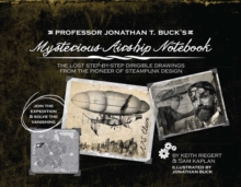 Professor Jonathan T. Buck's Mysterious Airship Notebook : The Lost Step-by-Step Schematic Drawings from the Pioneer of Steampunk Design, EPUB eBook Professor Jonathan T. Buck's Mysterious Airship Notebook : The Lost Step-by-Step Schematic Drawings from the Pioneer of Steampunk Design, EPUB eBook