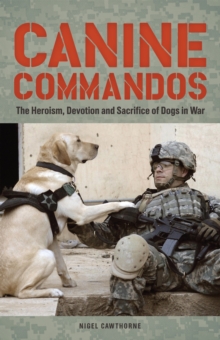 Canine Commandos : The Heroism, Devotion, and Sacrifice of Dogs in War, Paperback / softback Book Canine Commandos : The Heroism, Devotion, and Sacrifice of Dogs in War, Paperback / softback Book