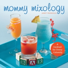 Mommy Mixology : A Cocktail for Every Calamity, Paperback / softback Book Mommy Mixology : A Cocktail for Every Calamity, Paperback / softback Book